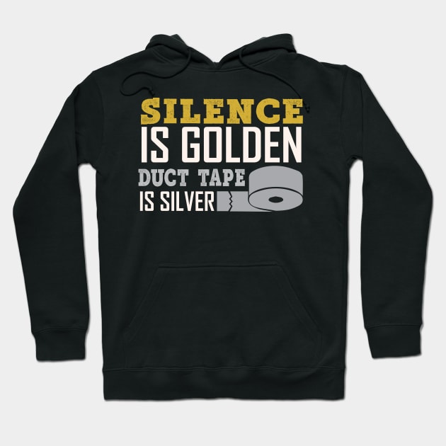 Silence Is Golden Duck Tape Is Silver - Funny Sarcastic Quote Hoodie by MrPink017